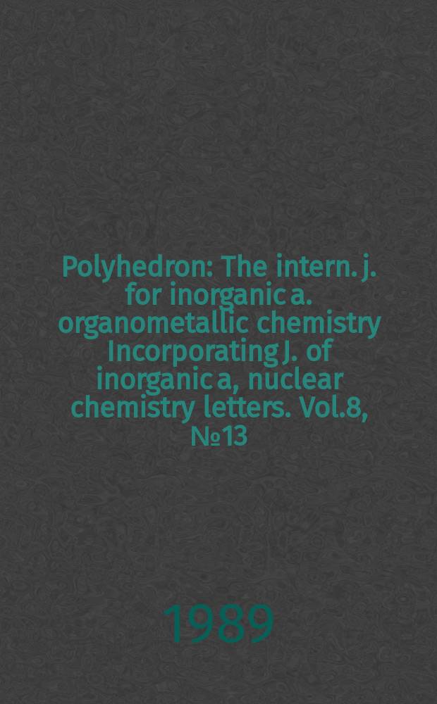 Polyhedron : The intern. j. for inorganic a. organometallic chemistry Incorporating J. of inorganic a, nuclear chemistry letters. Vol.8, №13/14 : International conference on the chemistry of the early transition metals (1989; Brighton)