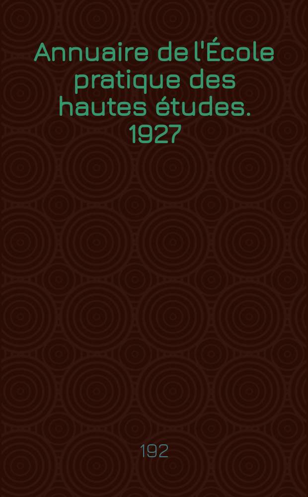 Annuaire de l'École pratique des hautes études. 1927/1928