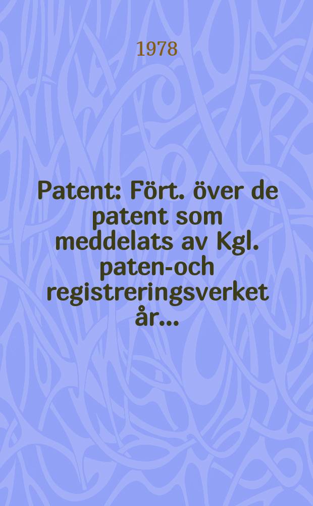 Patent : Fört. över de patent som meddelats av Kgl. patent- och registreringsverket år ..