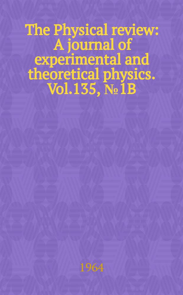 The Physical review : A journal of experimental and theoretical physics. Vol.135, №1B