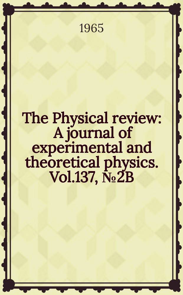The Physical review : A journal of experimental and theoretical physics. Vol.137, №2B