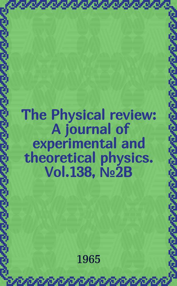 The Physical review : A journal of experimental and theoretical physics. Vol.138, №2B