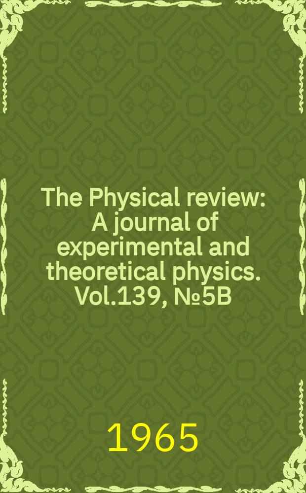 The Physical review : A journal of experimental and theoretical physics. Vol.139, №5B