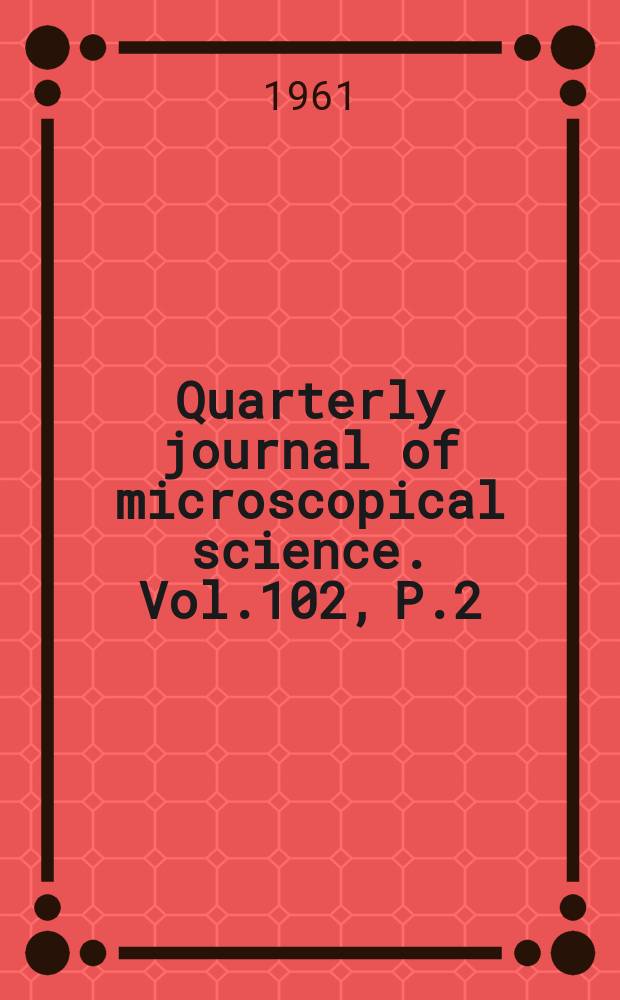 Quarterly journal of microscopical science. Vol.102, P.2(58)