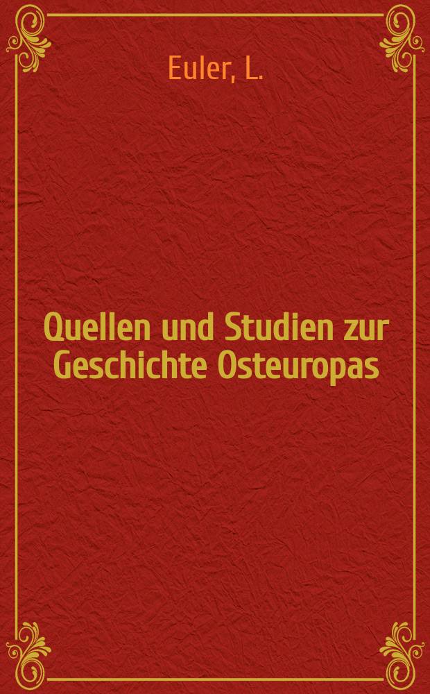 Quellen und Studien zur Geschichte Osteuropas : Hrsg. von der historischen Abteilung des Institute für Slawistik und der Arbeitsgruppe für Geschichte der slawischen Völker am Institut für Geschichte. Bd.3, T.1 : Die Berliner und die Petersburger Akademie der Wissenschaften im Briefwechsel Leonard Eulers