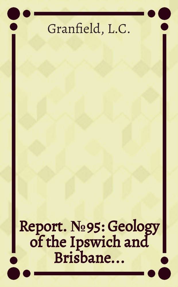 Report. №95 : Geology of the Ipswich and Brisbane ...