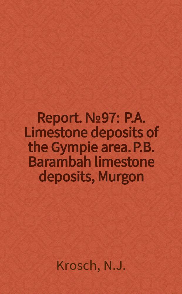 Report. №97 : P.A. Limestone deposits of the Gympie area. P.B. Barambah limestone deposits, Murgon