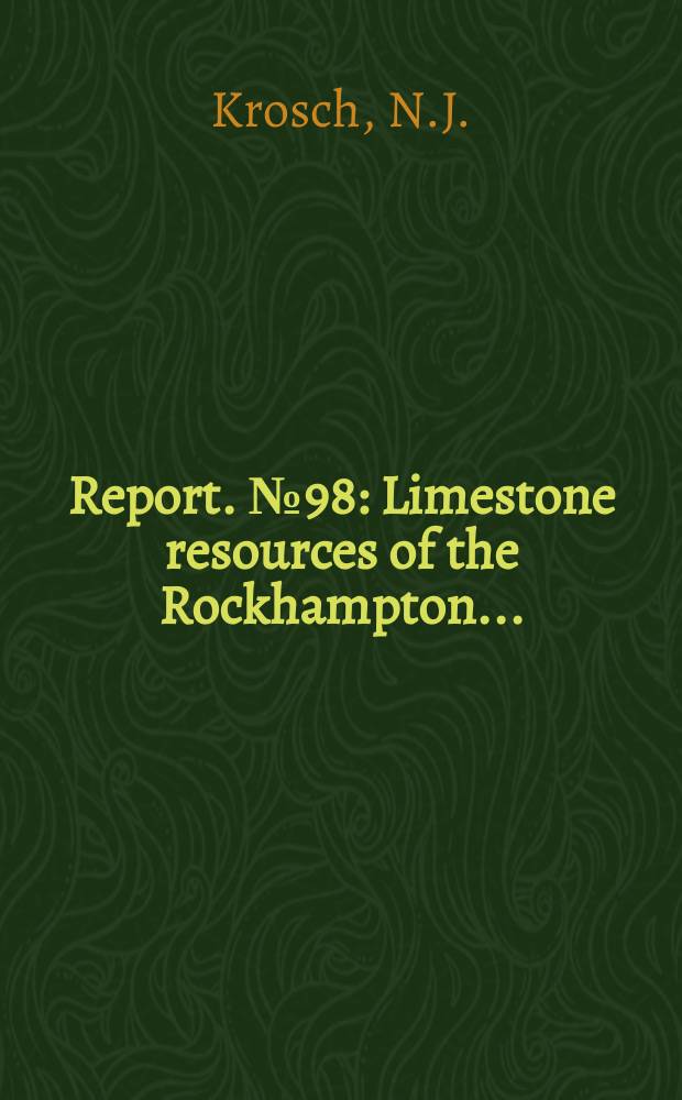 Report. №98 : Limestone resources of the Rockhampton...