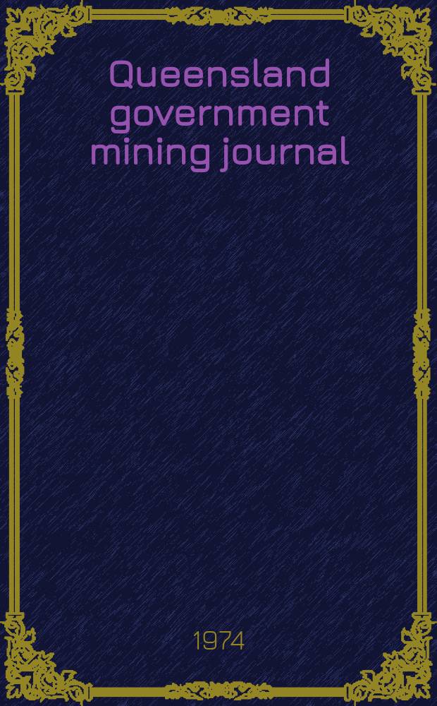 Queensland government mining journal : Publ. monthly by the Dep. of mines Queensland. Vol.75, №869