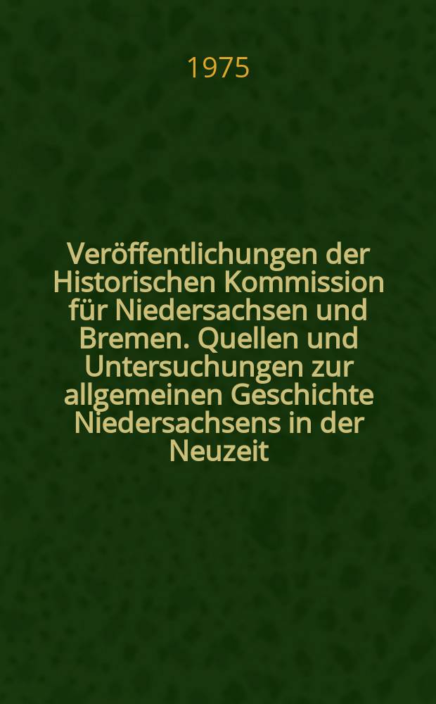 Ver&ouml;ffentlichungen der Historischen Kommission f&uuml;r Niedersachsen und Bremen. Quellen und Untersuchungen zur allgemeinen Geschichte Niedersachsens in der Neuzeit