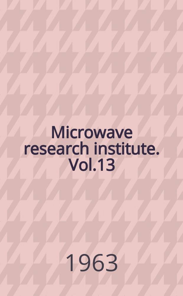 Microwave research institute. Vol.13 : Proceedings of the Symposium on optical masers