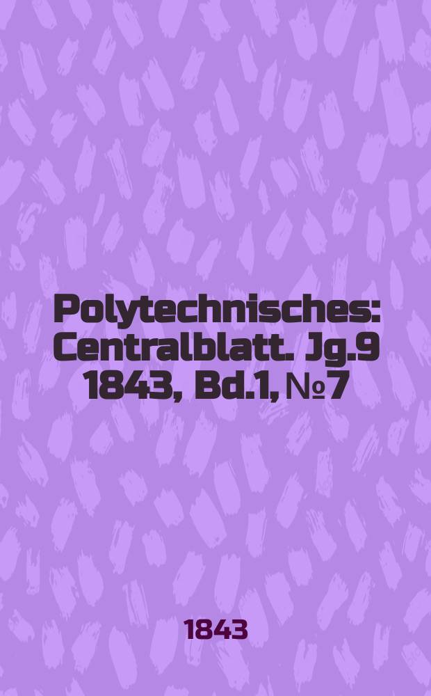 Polytechnisches : Centralblatt. [Jg.9] 1843, Bd.1, №7