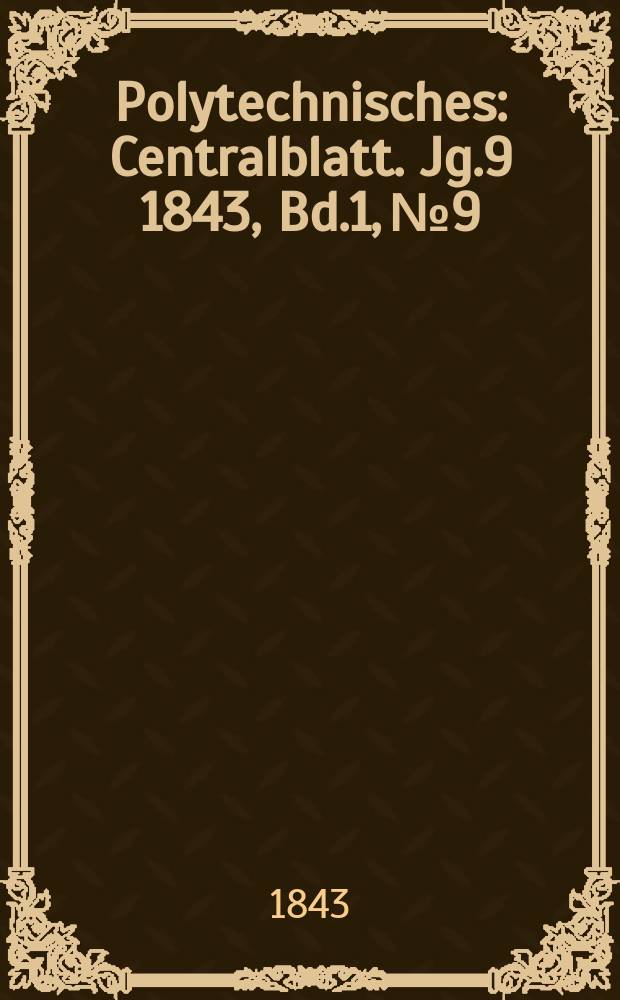 Polytechnisches : Centralblatt. [Jg.9] 1843, Bd.1, №9