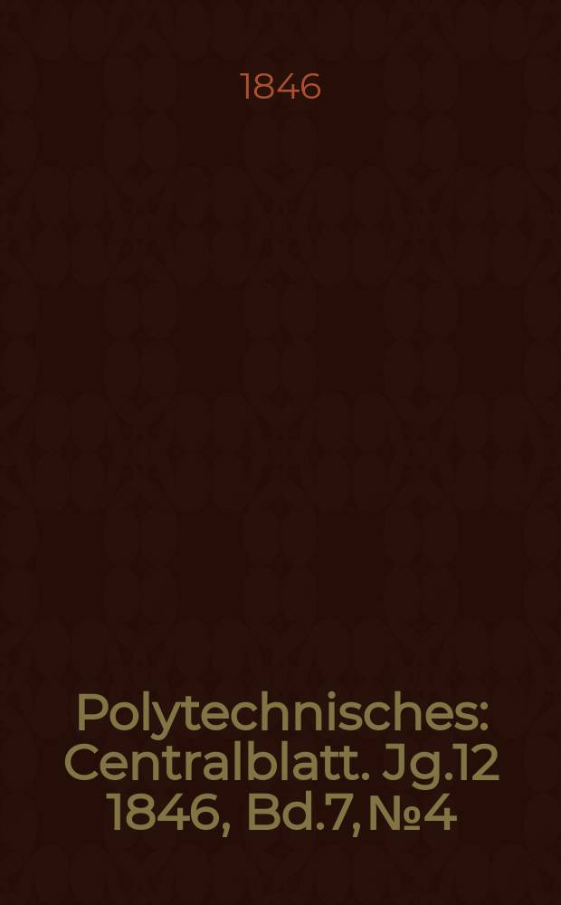 Polytechnisches : Centralblatt. [Jg.12] 1846, Bd.7, №4