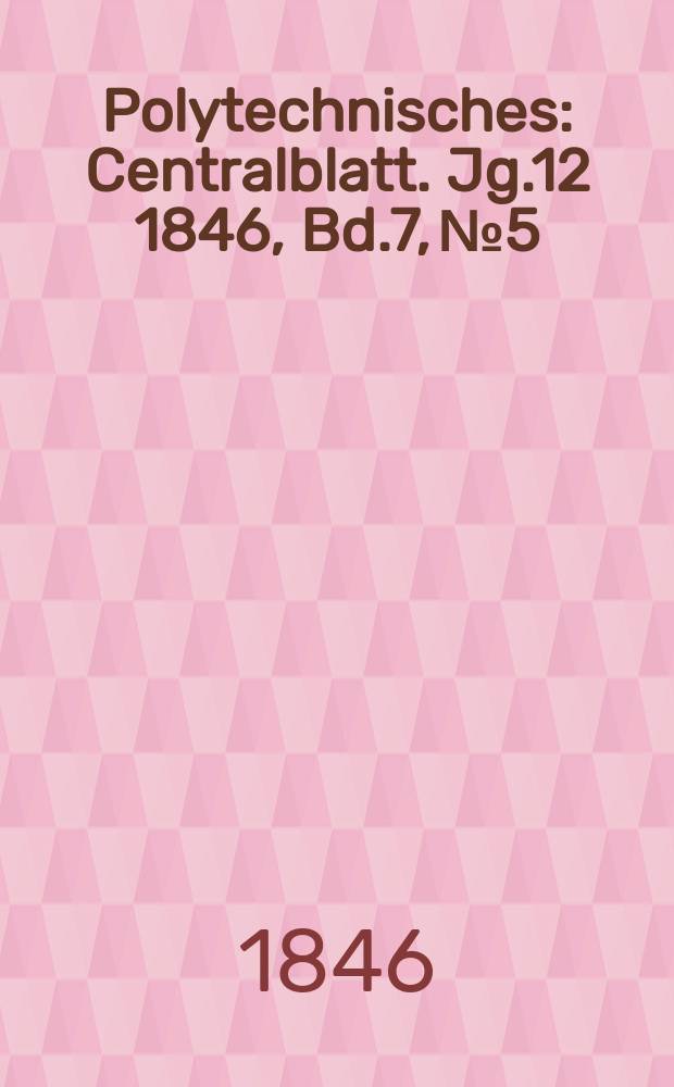 Polytechnisches : Centralblatt. [Jg.12] 1846, Bd.7, №5