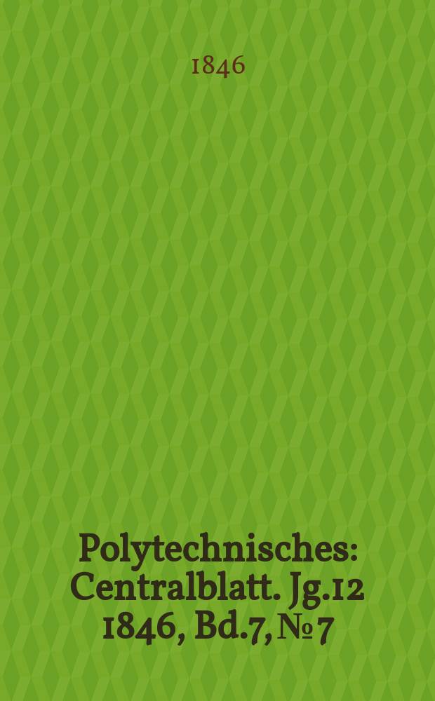 Polytechnisches : Centralblatt. [Jg.12] 1846, Bd.7, №7