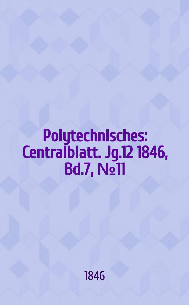 Polytechnisches : Centralblatt. [Jg.12] 1846, Bd.7, №11