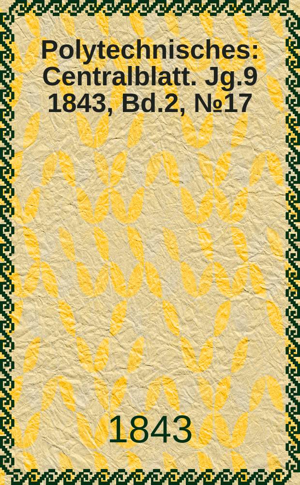 Polytechnisches : Centralblatt. [Jg.9] 1843, Bd.2, №17