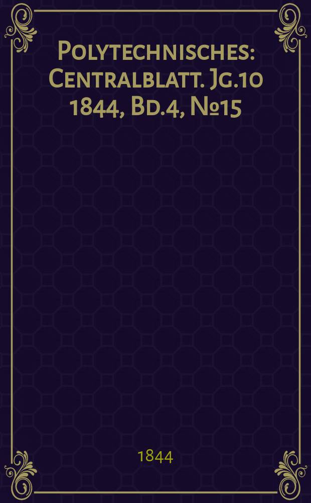 Polytechnisches : Centralblatt. [Jg.10] 1844, Bd.4, №15