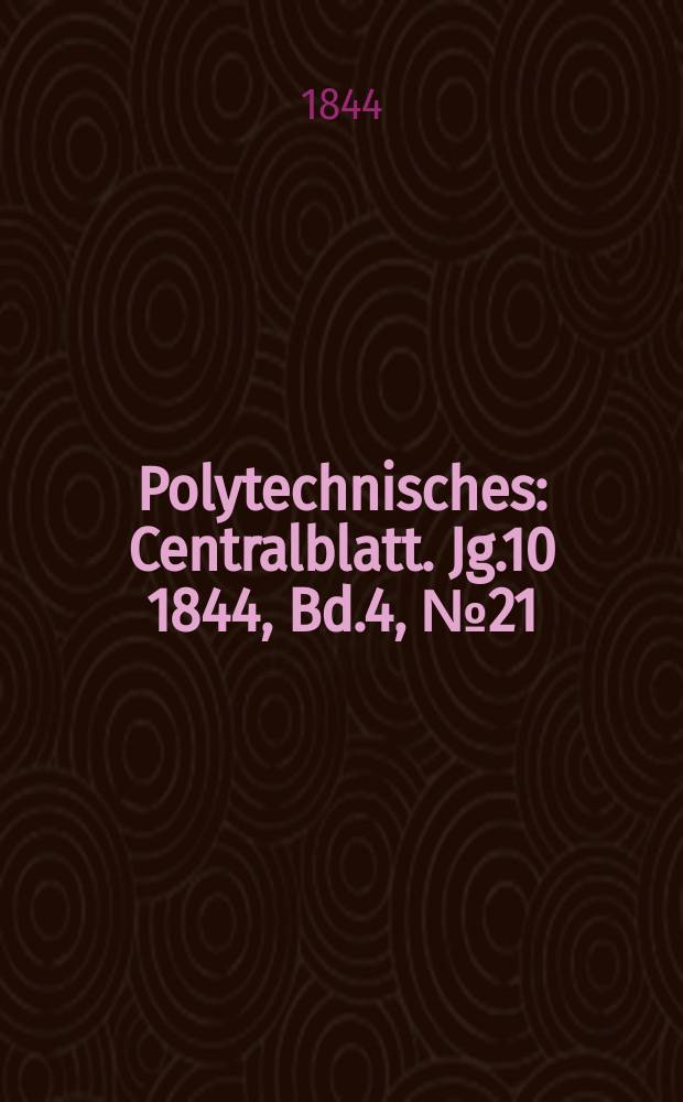 Polytechnisches : Centralblatt. [Jg.10] 1844, Bd.4, №21
