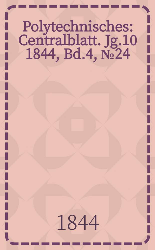 Polytechnisches : Centralblatt. [Jg.10] 1844, Bd.4, №24