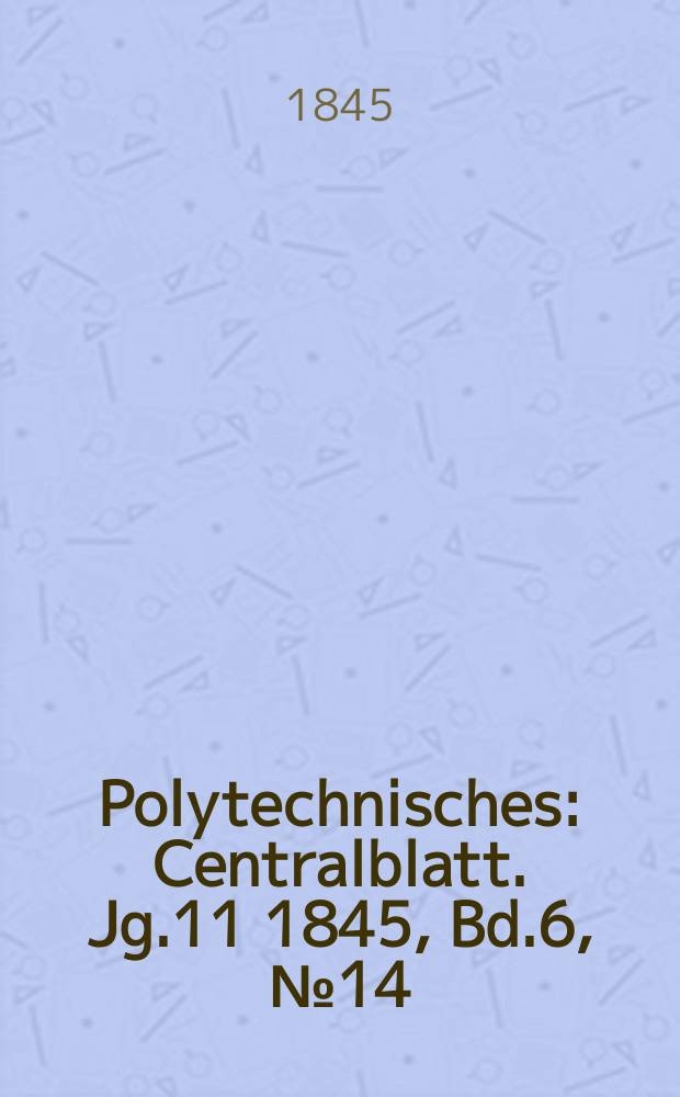 Polytechnisches : Centralblatt. [Jg.11] 1845, Bd.6, №14