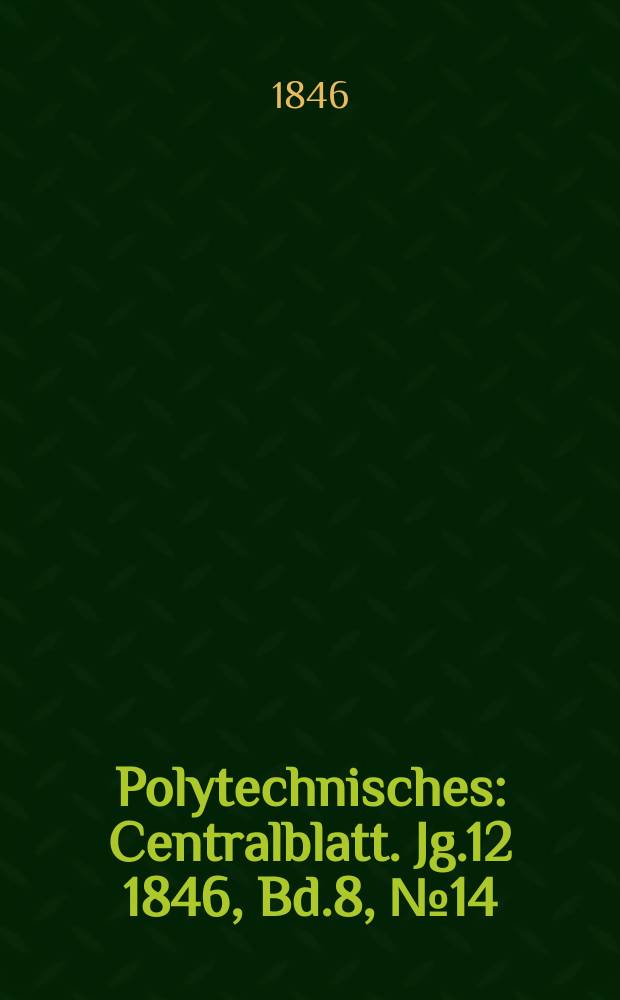 Polytechnisches : Centralblatt. [Jg.12] 1846, Bd.8, №14