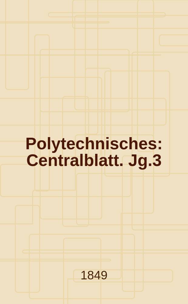 Polytechnisches : Centralblatt. Jg.3(15) 1849, Lief.10