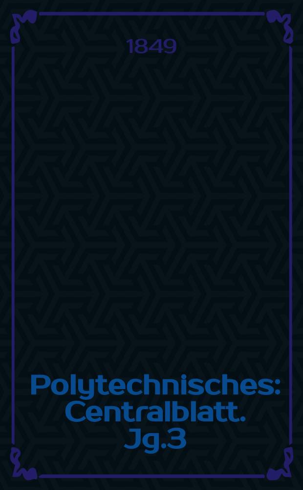 Polytechnisches : Centralblatt. Jg.3(15) 1849, Lief.13