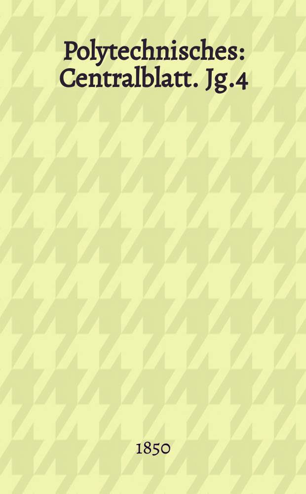 Polytechnisches : Centralblatt. Jg.4(16) 1850, Lief.9