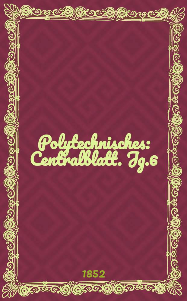 Polytechnisches : Centralblatt. Jg.6(18) 1852, Lief.4