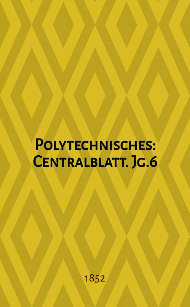 Polytechnisches : Centralblatt. Jg.6(18) 1852, Lief.6