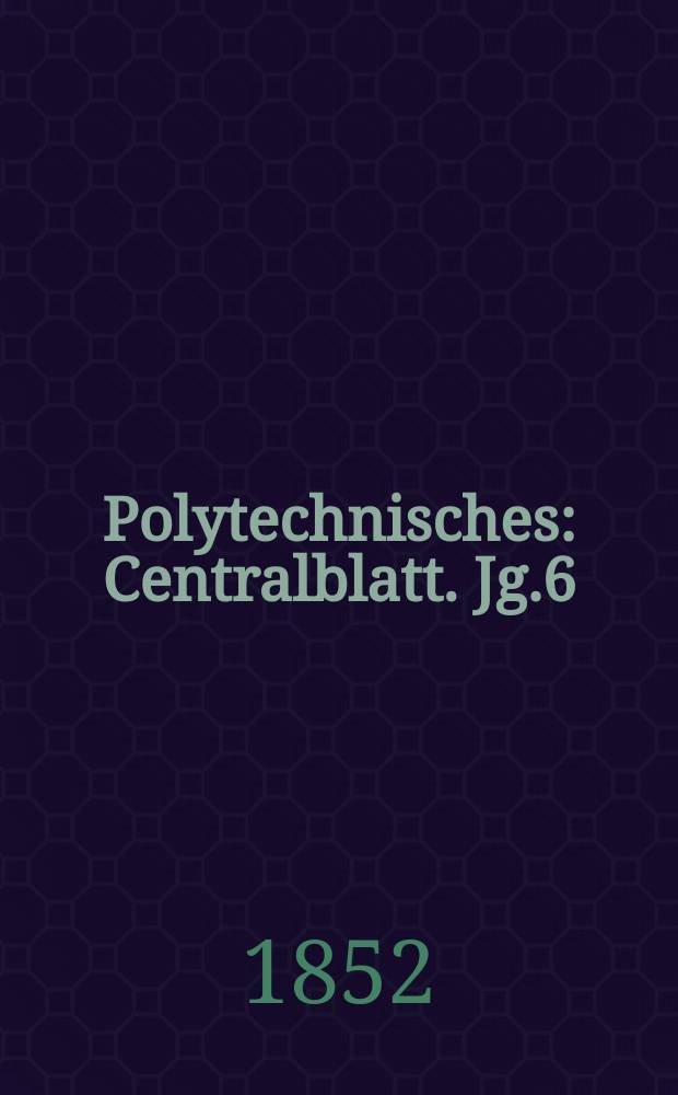 Polytechnisches : Centralblatt. Jg.6(18) 1852, Lief.10