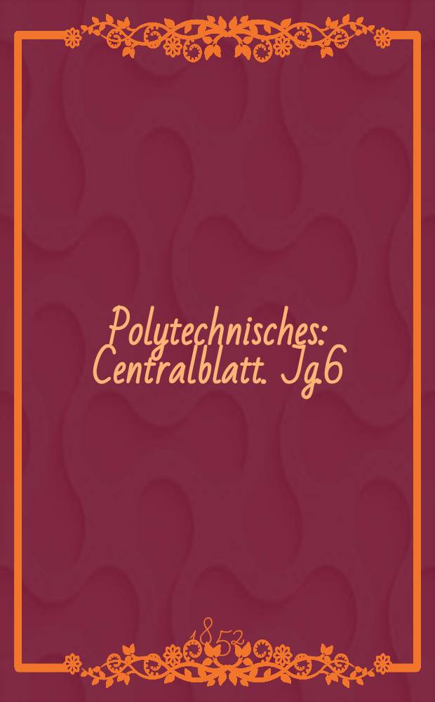 Polytechnisches : Centralblatt. Jg.6(18) 1852, Lief.12