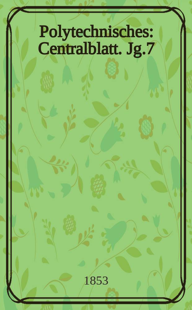 Polytechnisches : Centralblatt. Jg.7(19) 1853, Lief.9