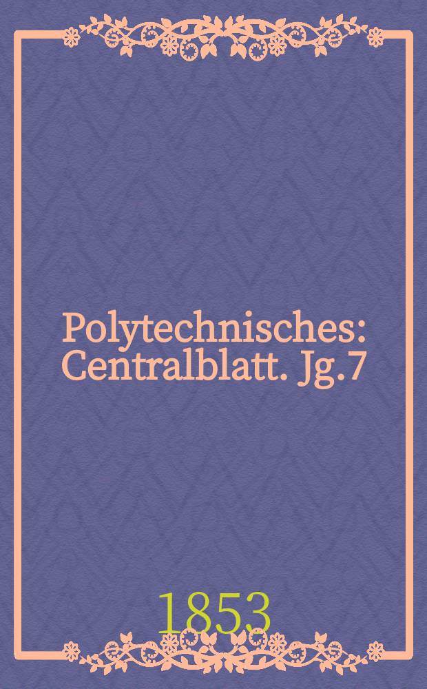 Polytechnisches : Centralblatt. Jg.7(19) 1853, Lief.10