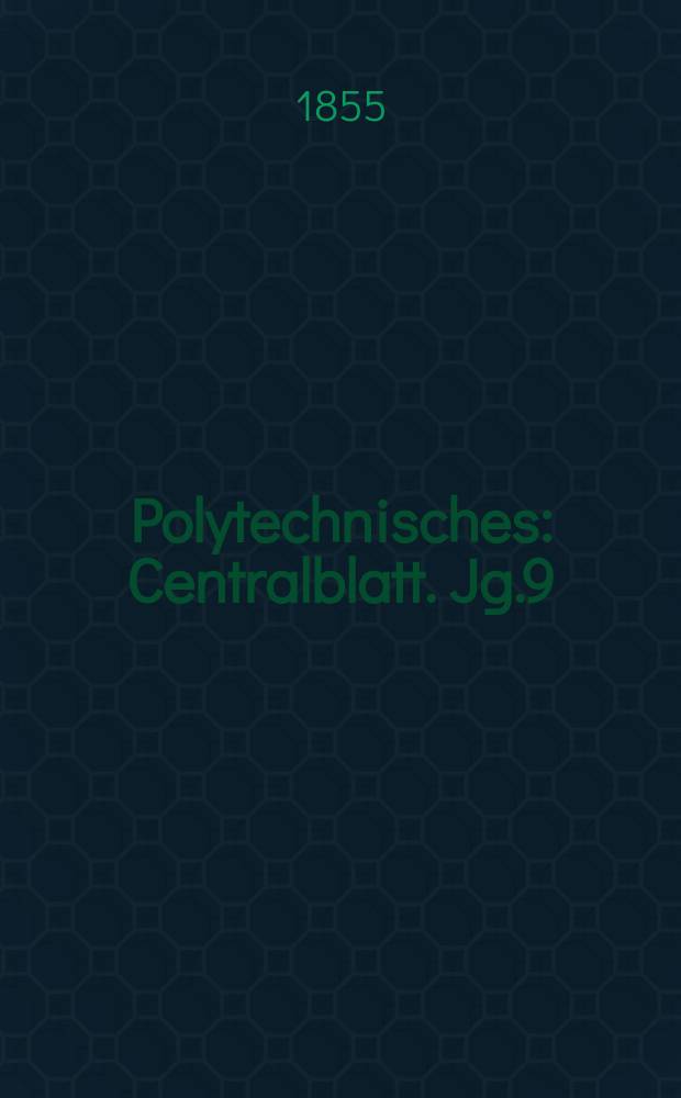 Polytechnisches : Centralblatt. Jg.9(21) 1855, Lief.7