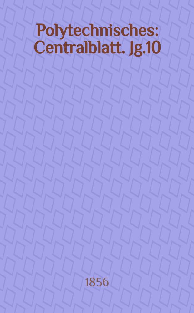 Polytechnisches : Centralblatt. Jg.10(22) 1856, Lief.10