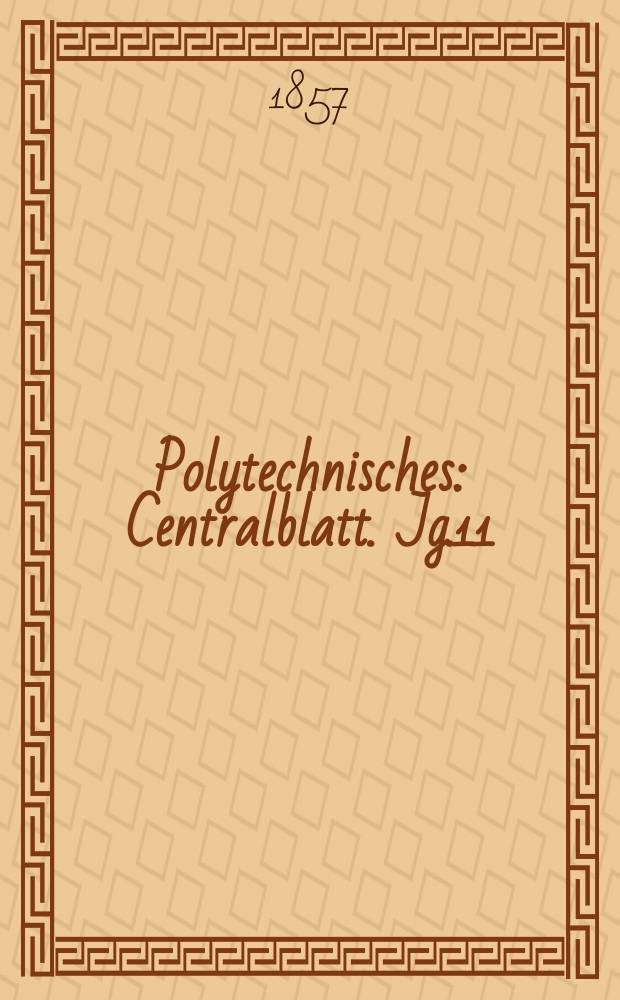 Polytechnisches : Centralblatt. Jg.11(23) 1857, Lief.7