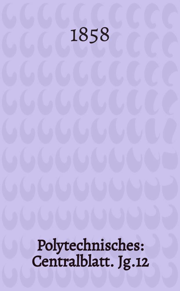 Polytechnisches : Centralblatt. Jg.12(24) 1858, Lief.8