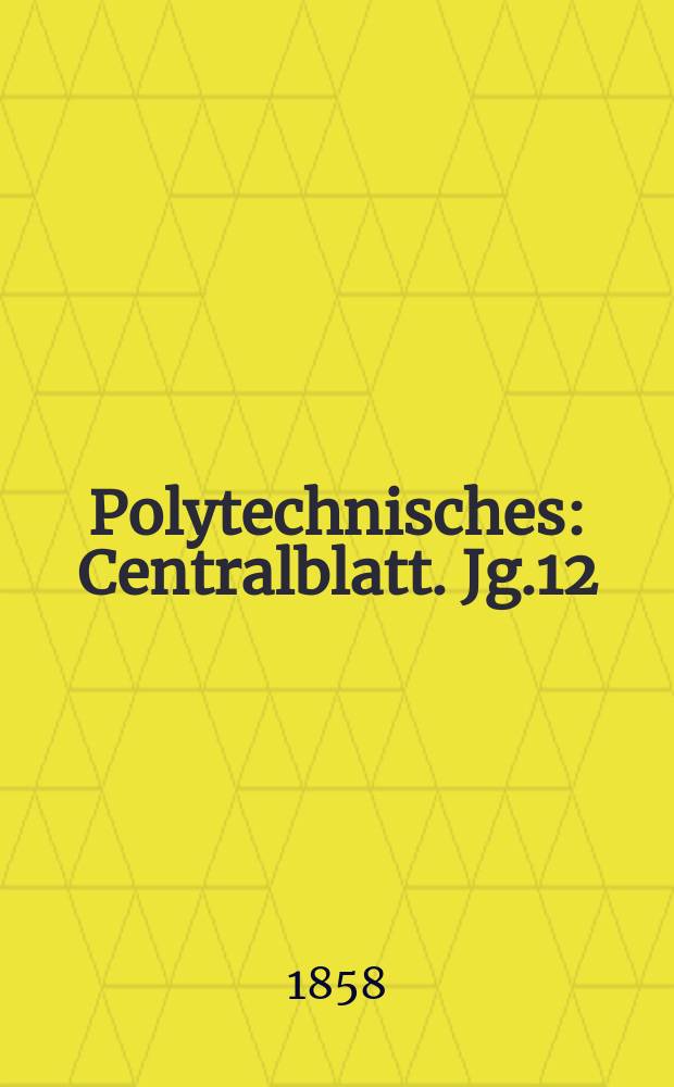 Polytechnisches : Centralblatt. Jg.12(24) 1858, Lief.19