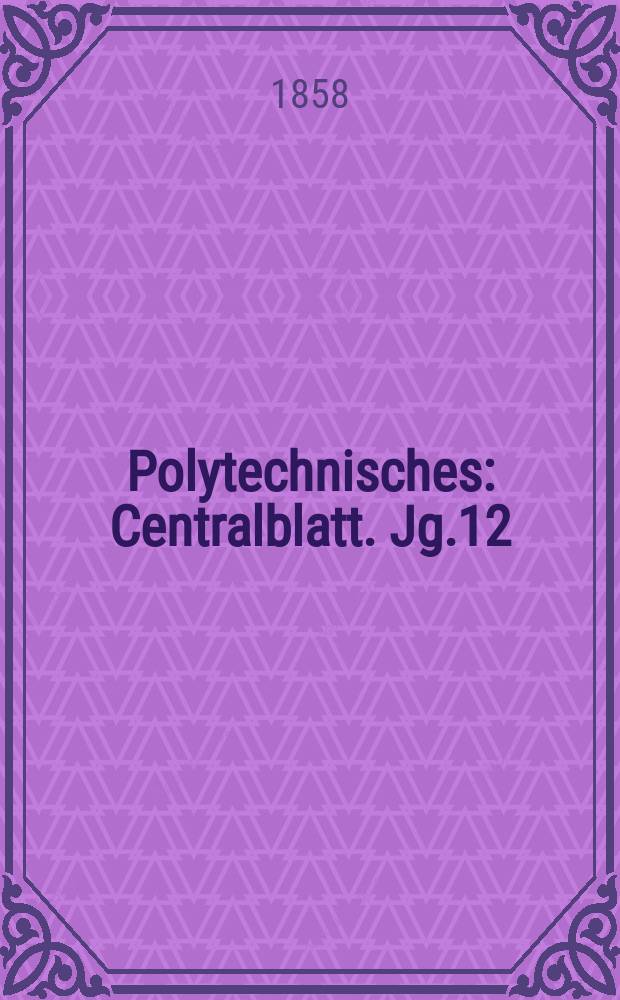 Polytechnisches : Centralblatt. Jg.12(24) 1858, Lief.23