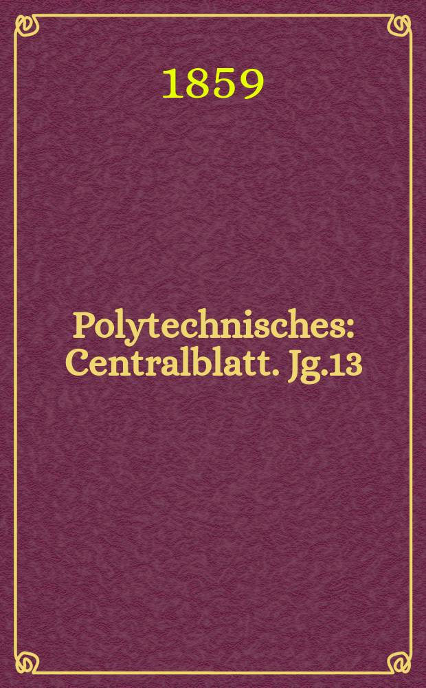 Polytechnisches : Centralblatt. Jg.13(25) 1859, Lief.7