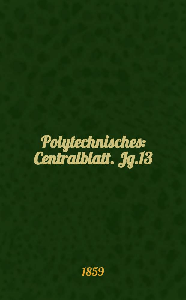 Polytechnisches : Centralblatt. Jg.13(25) 1859, Lief.10
