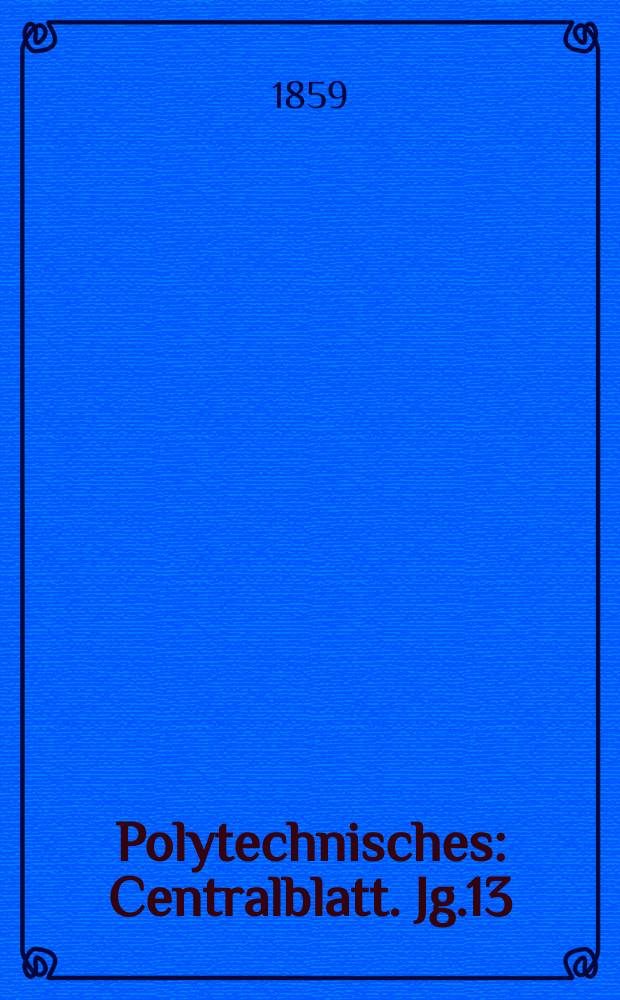 Polytechnisches : Centralblatt. Jg.13(25) 1859, Lief.18