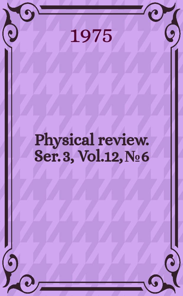 Physical review. Ser. 3, Vol.12, №6