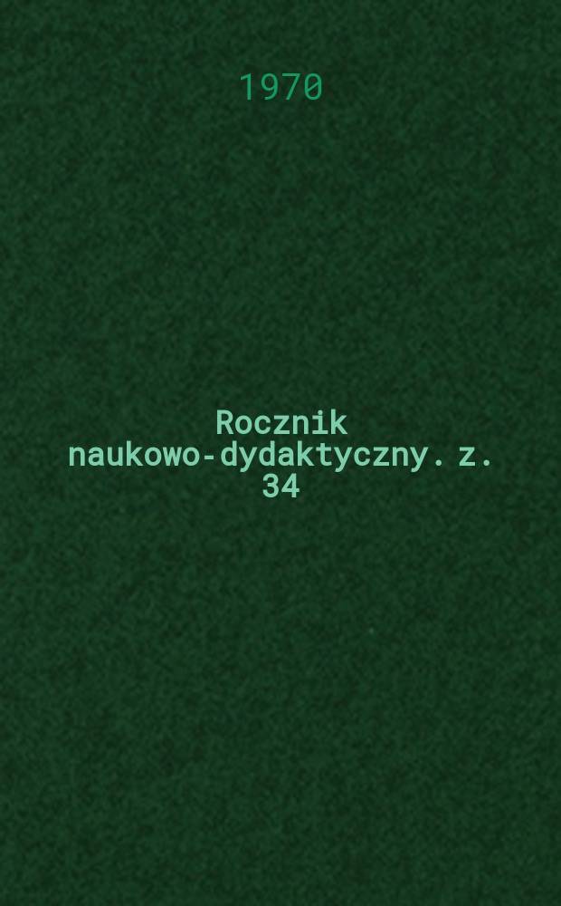 Rocznik naukowo-dydaktyczny. z. 34