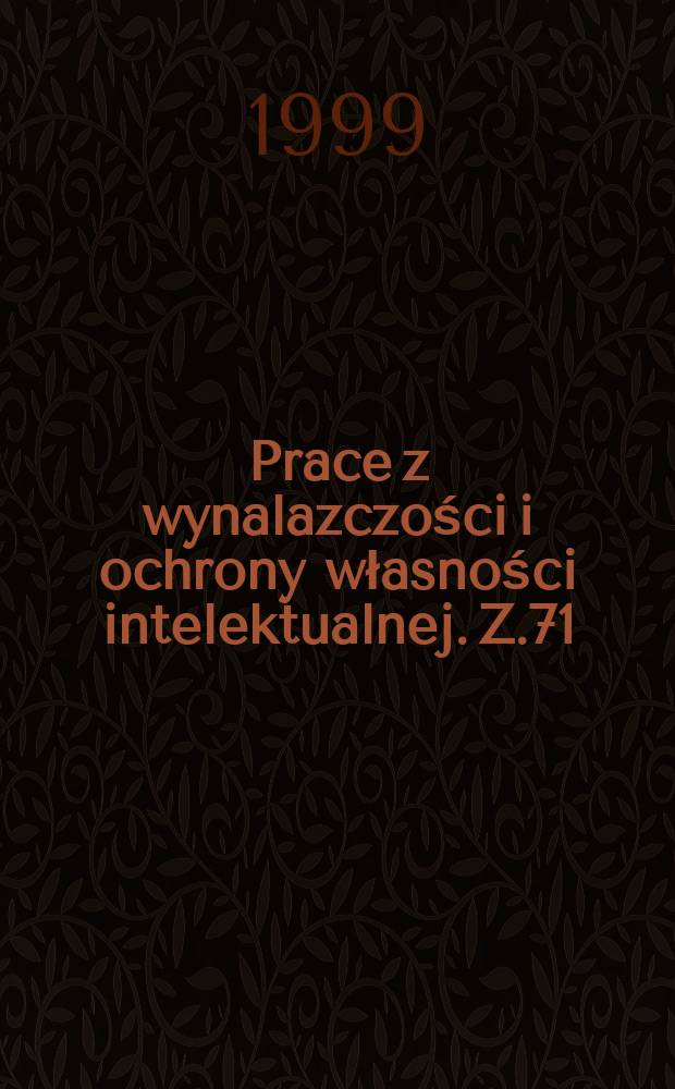Prace z wynalazczości i ochrony własności intelektualnej. Z.71 : Własność intelektualna