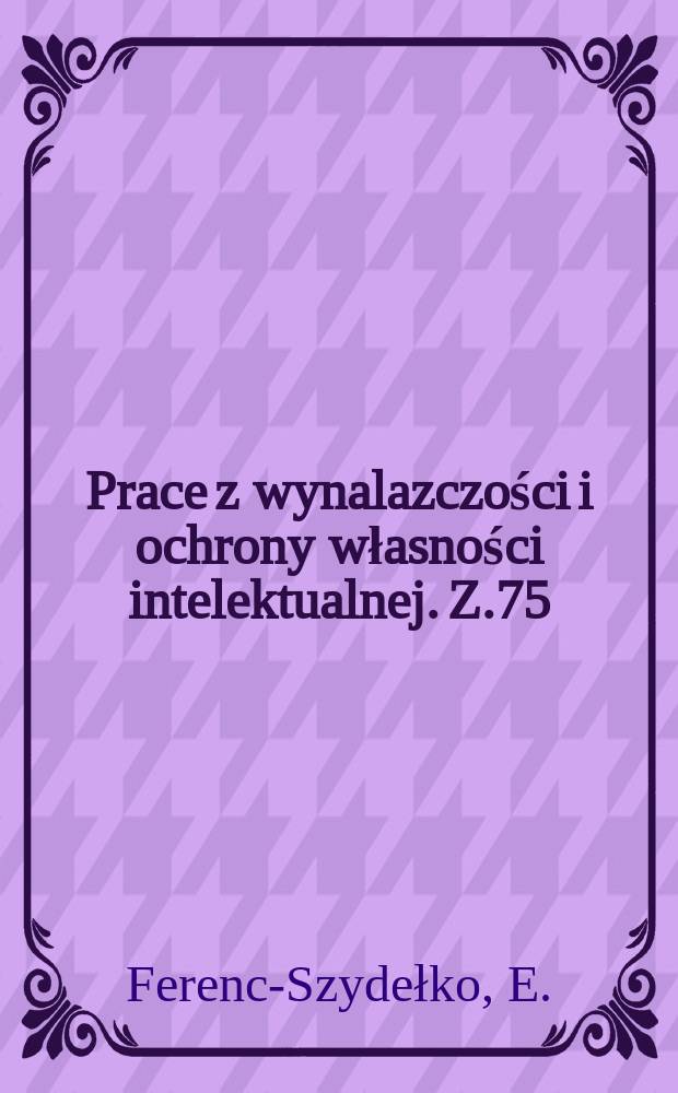 Prace z wynalazczości i ochrony własności intelektualnej. Z.75 : Prawo autorskie na ziemiach polskich ...
