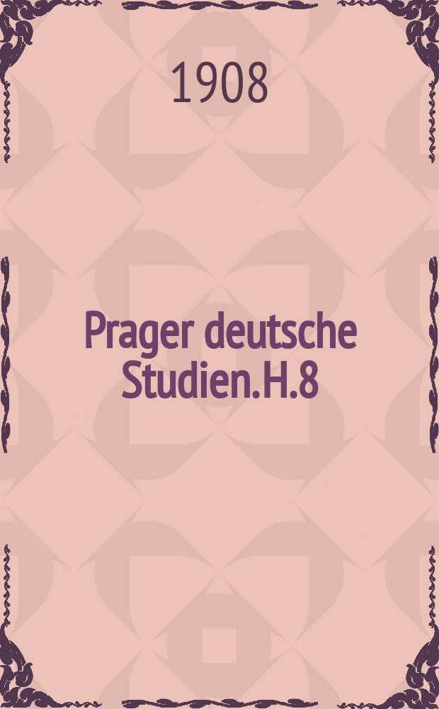Prager deutsche Studien. H.8 : Untersuchungen und Quellen zur germanischen und romanischen Philologie